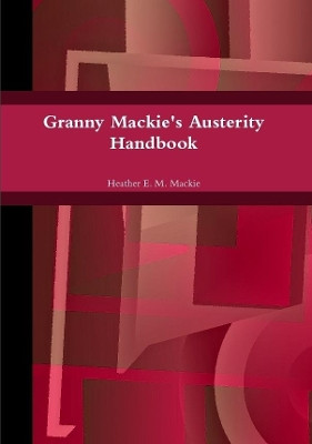 Granny Mackie's Austerity Handbook by Heather E M MacKie 9780244709792