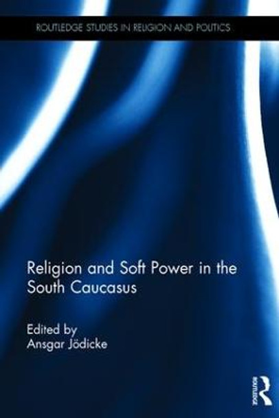 Religion and Soft Power in the South Caucasus by Ansgar Jodicke