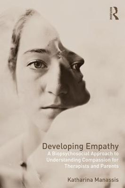 Developing Empathy: A Biopsychosocial Approach to Understanding Compassion for Therapists and Parents Katharina Manassis (Department of Psychiatry, University of Toronto, Canada) 9781138693531