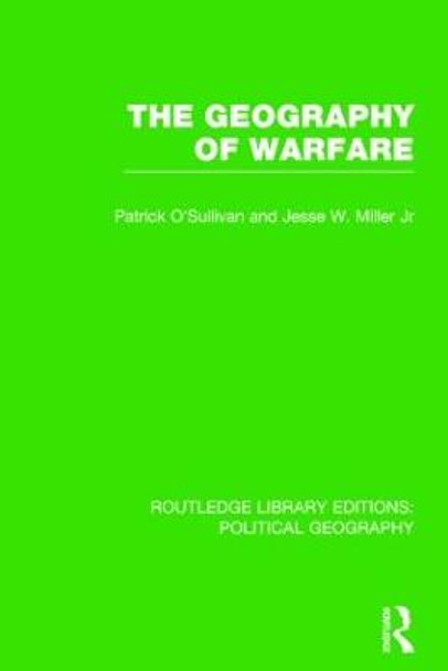 The Geography of Warfare (Routledge Library Editions: Political Geography) by Pat O'Sullivan