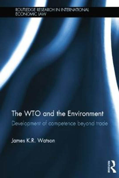 The WTO and the Environment: Development of competence beyond trade by James Watson