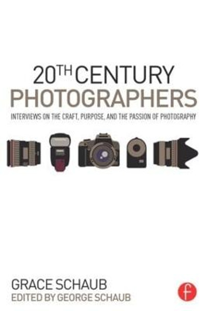 20th Century Photographers: Interviews on the Craft, Purpose, and the Passion of Photography by Grace Schaub