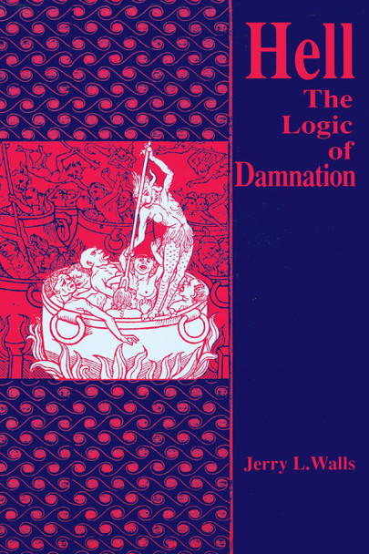 Hell: The Logic of Damnation by Jerry L. Walls 9780268010959