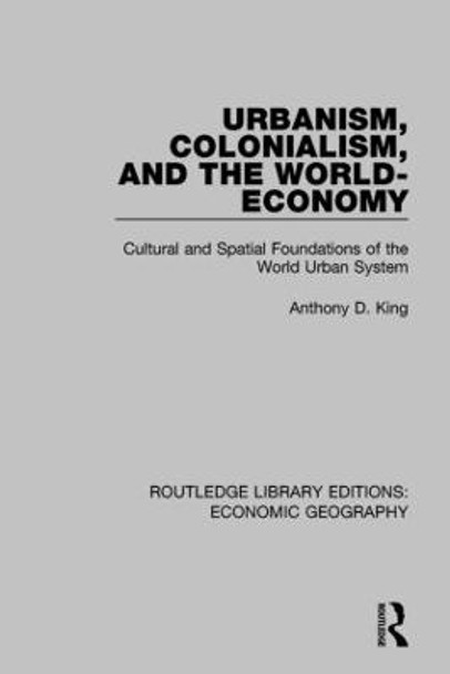 Urbanism, Colonialism and the World-economy by Anthony D. King