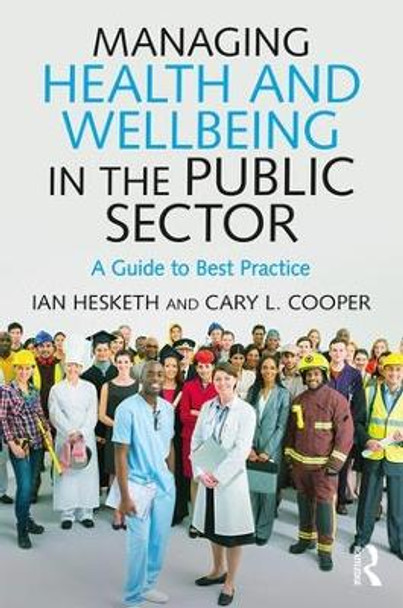 Managing Health and Wellbeing in the Public Sector: A Guide to Best Practice by Cary L. Cooper