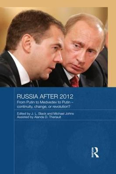 Russia after 2012: From Putin to Medvedev to Putin - Continuity, Change, or Revolution? by J. L. Black