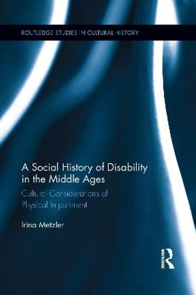 A Social History of Disability in the Middle Ages: Cultural Considerations of Physical Impairment by Irina Metzler