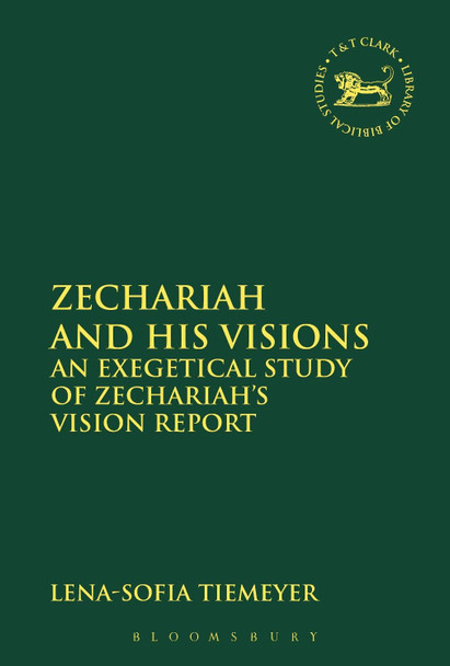 Zechariah and His Visions: An Exegetical Study of Zechariah's Vision Report by Lena-Sofia Tiemeyer 9780567669179