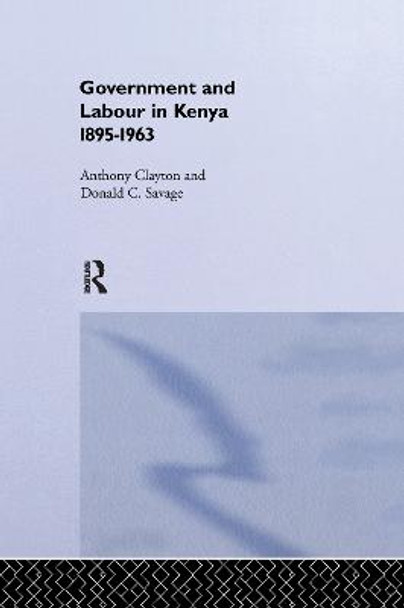 Government and Labour in Kenya 1895-1963 by Donald Cockfield Savage