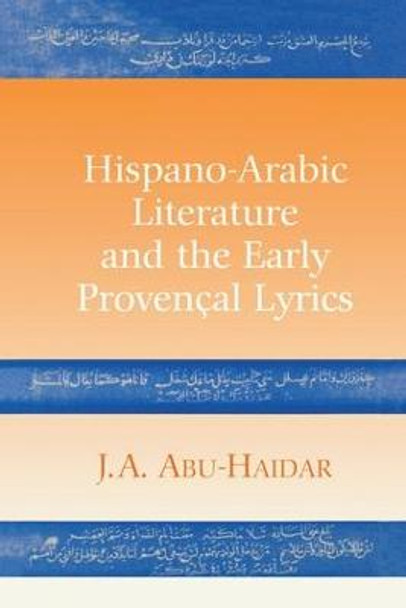 Hispano-Arabic Literature and the Early Provencal Lyrics by J. A. Abu-Haidar