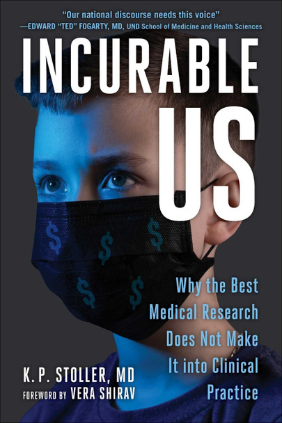 Incurable Me: Why the Best Medical Research Does Not Make It into Clinical Practice by K. P. Stoller 9781510774940