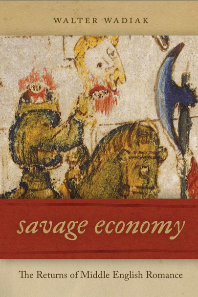 Savage Economy: The Returns of Middle English Romance by Walter Wadiak 9780268101183