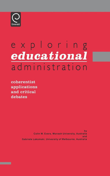 Exploring Educational Administration: Coherentist Applications and Critical Debates by Colin William Evers 9780080427669