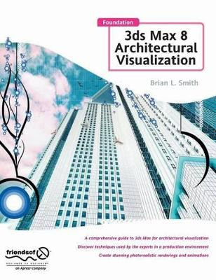 Foundation 3ds Max 8 Architectural Visualization by Brian L. Smith 9781590595572