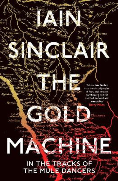 The Gold Machine: In the Tracks of the Mule Dancers by Iain Sinclair