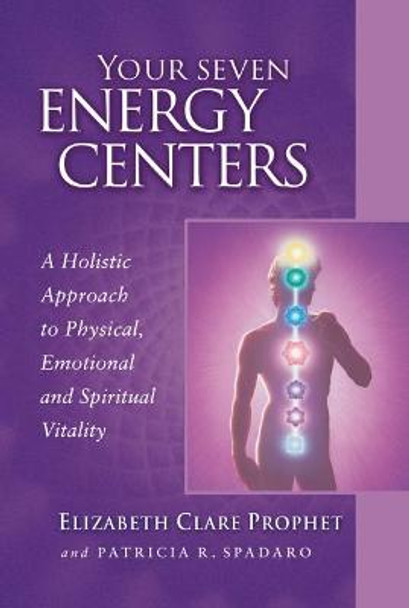 Your Seven Energy Centers: A Holistic Approach to Physical, Emotional and Spiritual Vitality by Elizabeth Clare Prophet