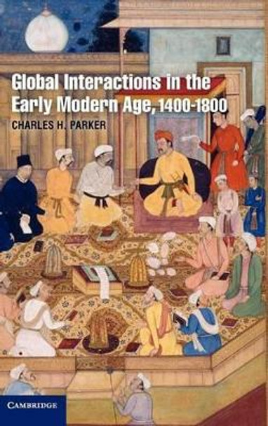 Global Interactions in the Early Modern Age, 1400-1800 by Charles H. Parker 9780521868662