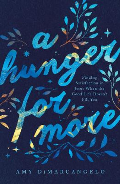 A Hunger for More: Finding Satisfaction in Jesus When the Good Life Doesn't Fill You by Amy DiMarcangelo