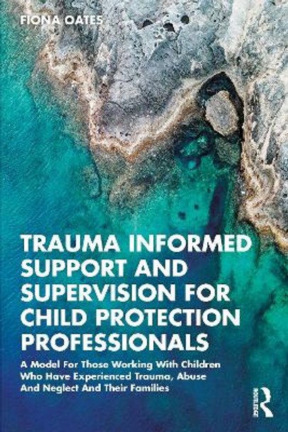 Trauma Informed Support and Supervision for Child Protection Professionals by Fiona Oates