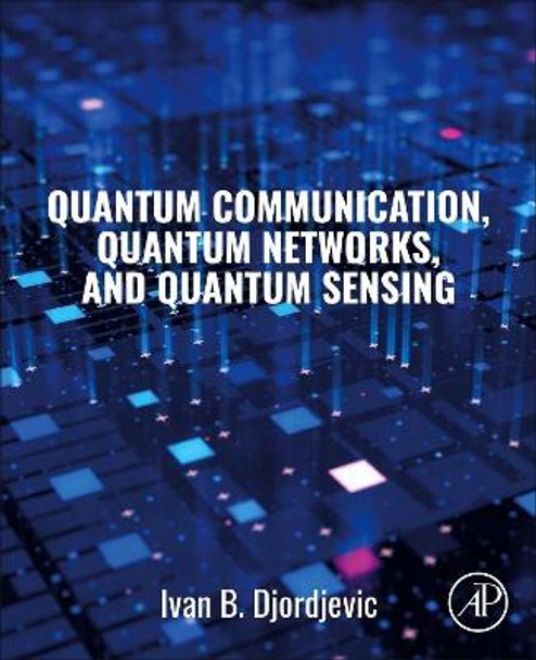 Quantum Communication, Quantum Networks, and Quantum Sensing by Ivan Djordjevic