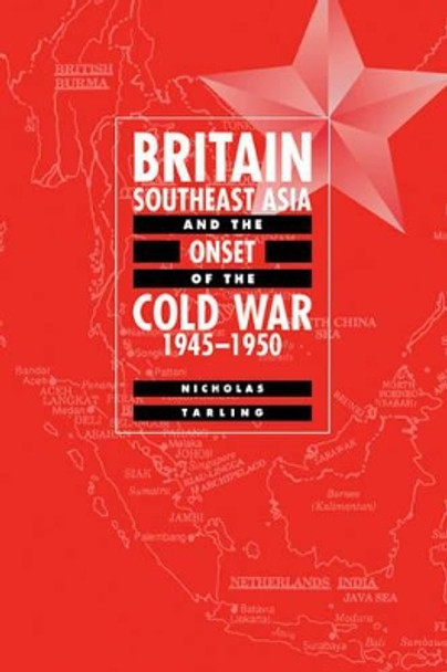 Britain, Southeast Asia and the Onset of the Cold War, 1945-1950 by Nicholas Tarling 9780521033367