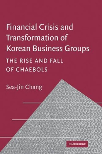 Financial Crisis and Transformation of Korean Business Groups: The Rise and Fall of Chaebols by Sea-Jin Chang 9780521025195