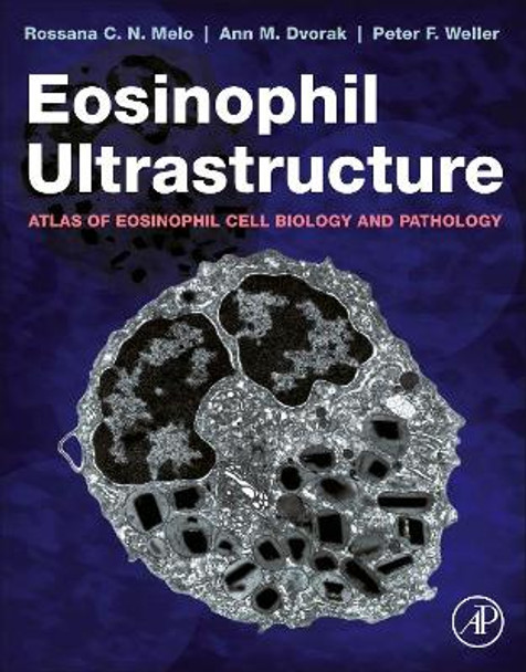 Eosinophil Ultrastructure: Atlas of Eosinophil Cell Biology and Pathology by Rossana C.N. Melo