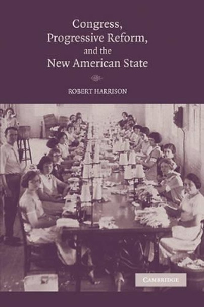 Congress, Progressive Reform, and the New American State by Robert Harrison 9780521158145