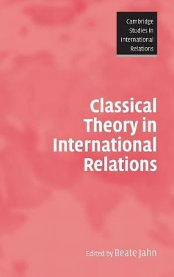 Classical Theory in International Relations by Beate Jahn 9780521866859
