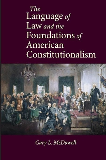 The Language of Law and the Foundations of American Constitutionalism by Gary L. McDowell 9780521192897