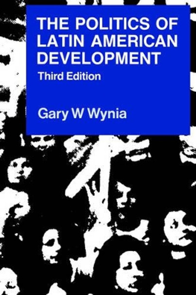 The Politics of Latin American Development by Gary W. Wynia 9780521389242