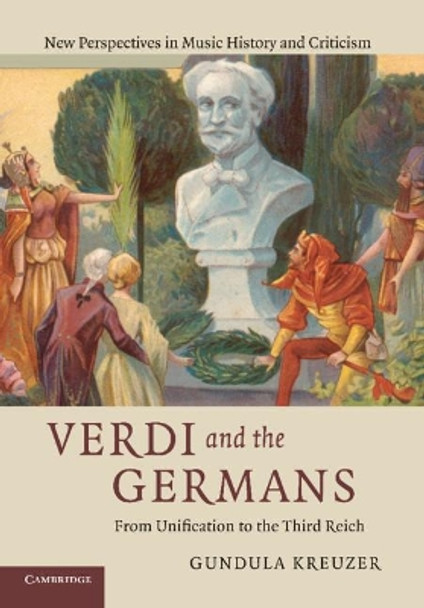 Verdi and the Germans: From Unification to the Third Reich by Gundula Kreuzer 9780521519199