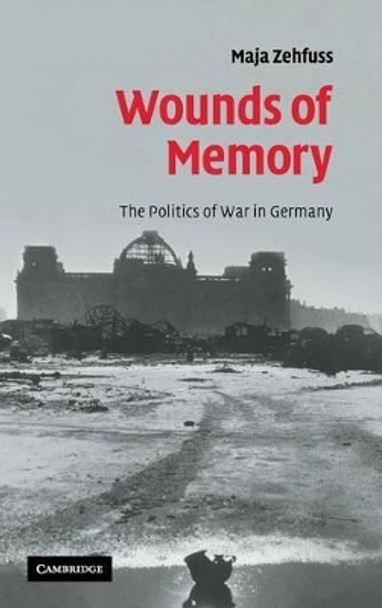 Wounds of Memory: The Politics of War in Germany by Maja Zehfuss 9780521873338