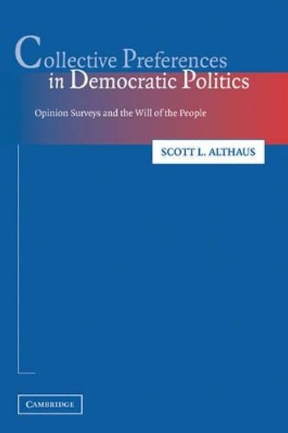 Collective Preferences in Democratic Politics: Opinion Surveys and the Will of the People by Scott L. Althaus 9780521527873