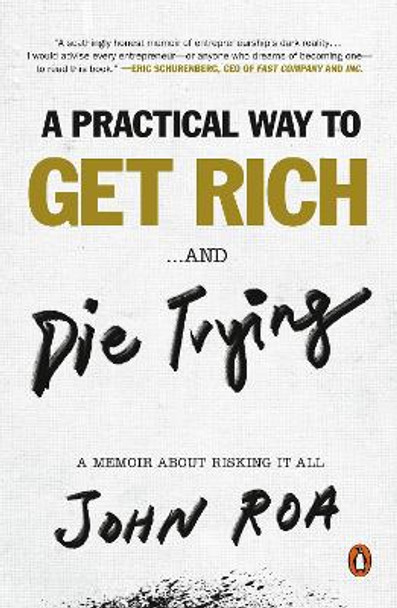 A Practical Way to Get Rich . . . and Die Trying: A Memoir About Risking It All by Johm Roa