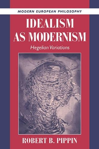 Idealism as Modernism: Hegelian Variations by Robert B. Pippin 9780521560252