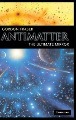 Antimatter: The Ultimate Mirror by Gordon Fraser 9780521652520