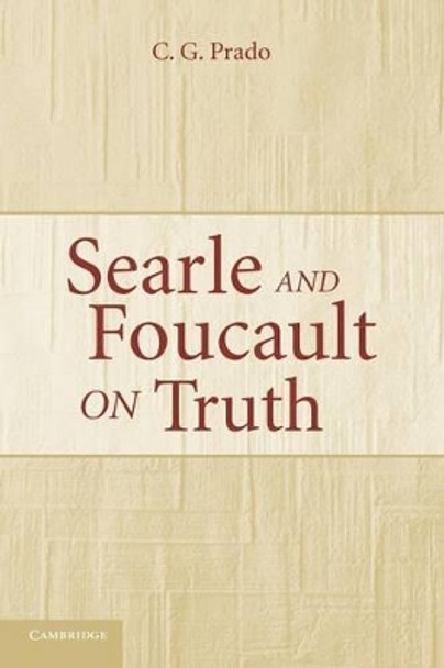 Searle and Foucault on Truth by C. G. Prado 9780521671330