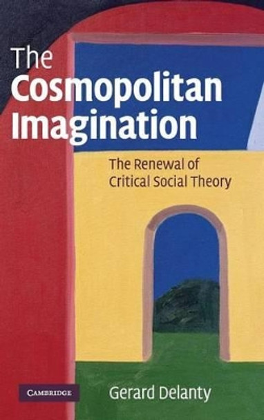 The Cosmopolitan Imagination: The Renewal of Critical Social Theory by Gerard Delanty 9780521873734