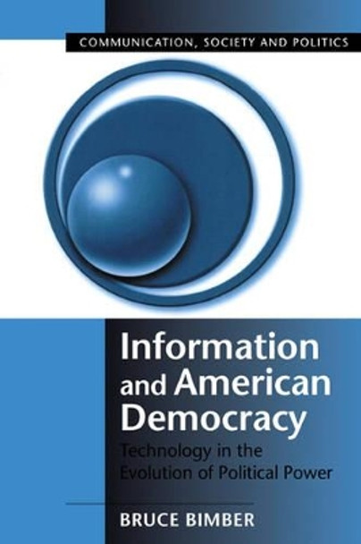 Information and American Democracy: Technology in the Evolution of Political Power by Bruce Bimber 9780521804929