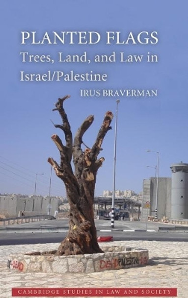 Planted Flags: Trees, Land, and Law in Israel/Palestine by Irus Braverman 9780521760027