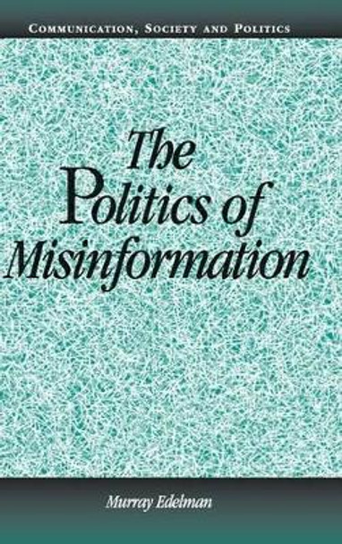 The Politics of Misinformation by Murray Edelman 9780521801171