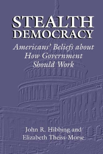 Stealth Democracy: Americans' Beliefs About How Government Should Work by John R. Hibbing 9780521811385