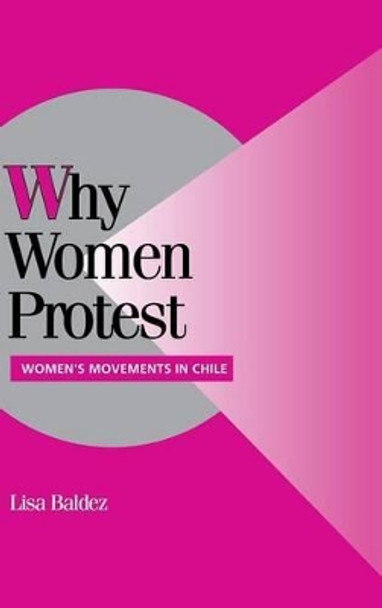 Why Women Protest: Women's Movements in Chile by Lisa Baldez 9780521811507