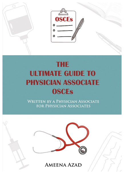 The Ultimate Guide To Physician Associate OSCE's: Written by a Physician Associate for Physician Associates by Ameena Azad The Ultimate Guide To Physician Associate OSCE's: Written by a Physician Associate for Physician Associates by Ameena Azad