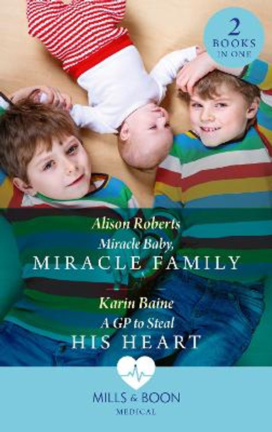 Miracle Baby, Miracle Family / A Gp To Steal His Heart: Miracle Baby, Miracle Family / A GP to Steal His Heart by Alison Roberts