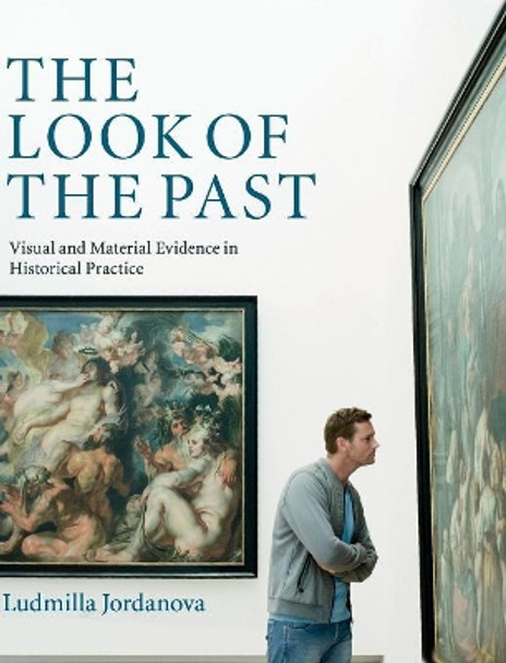 The Look of the Past: Visual and Material Evidence in Historical Practice by Ludmilla Jordanova 9780521882422