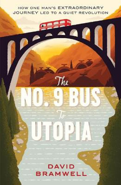 The No.9 Bus to Utopia: How one man's extraordinary journey led to a quiet revolution by David Bramwell