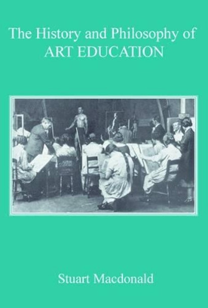 The History and Philosophy of Art Education by Stuart MacDonald 9780718891534