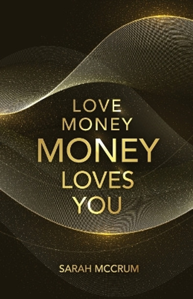 Love Money, Money Loves You: A Conversation With The Energy Of Money by Sarah McCrum 9780994576255